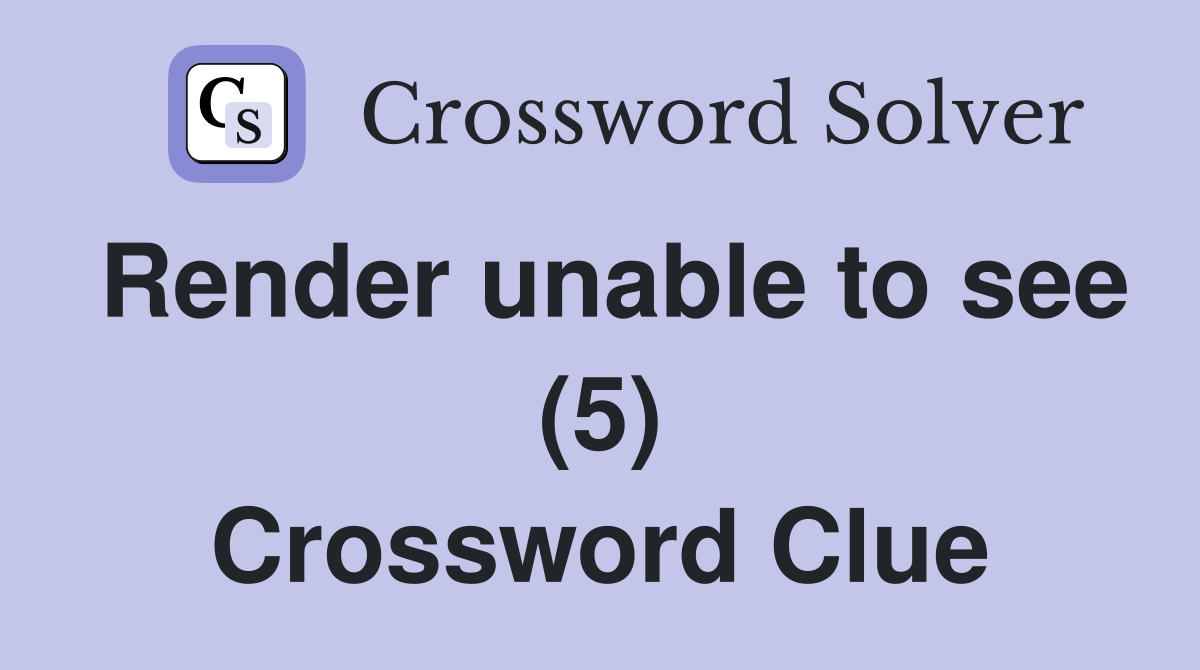 Render unable to see (5) Crossword Clue