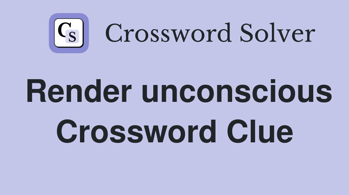 Render unconscious Crossword Clue
