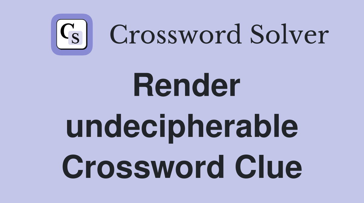 Render undecipherable Crossword Clue