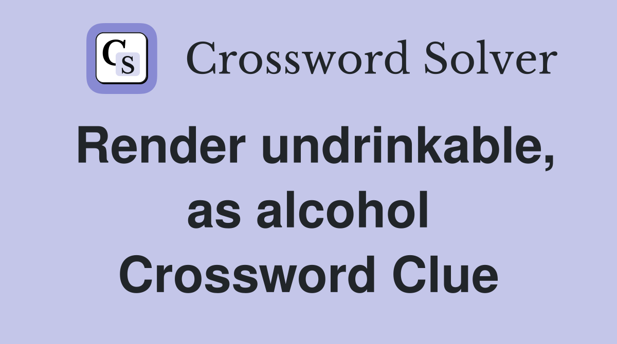 Render undrinkable, as alcohol Crossword Clue