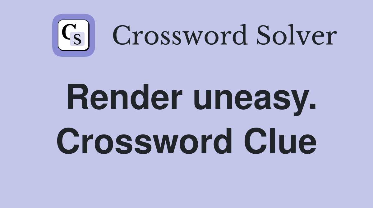 Render uneasy. Crossword Clue