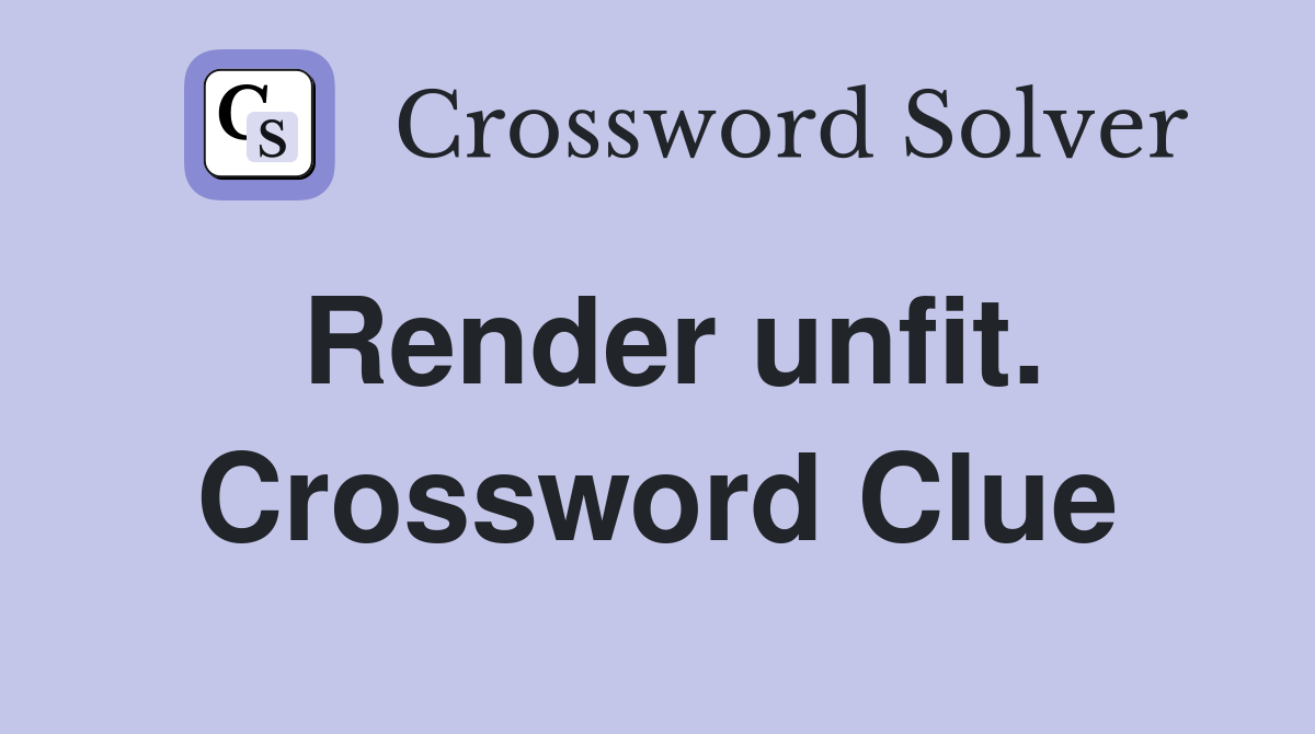 Render unfit. Crossword Clue