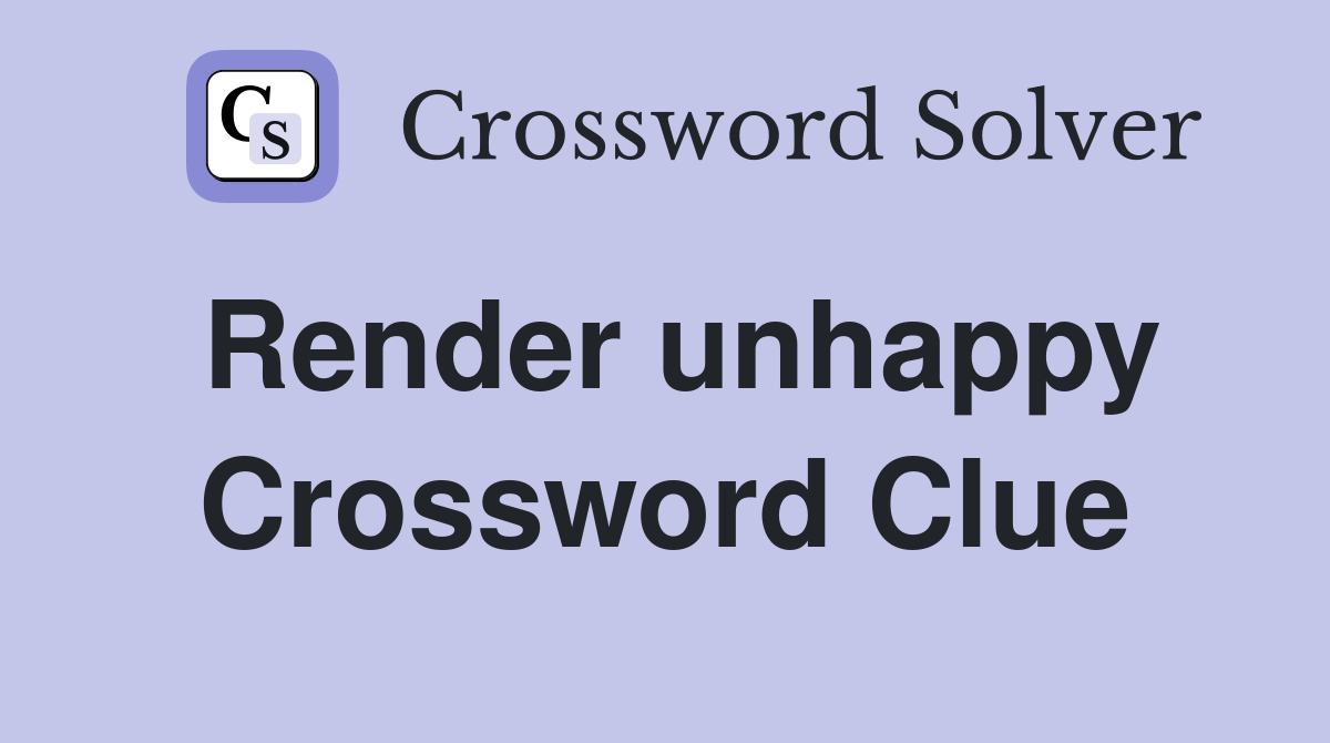 Render unhappy Crossword Clue