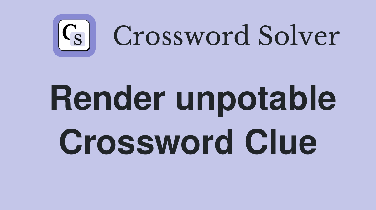 Render unpotable Crossword Clue