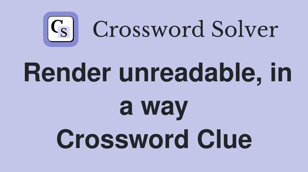Render unreadable, in a way Crossword Clue