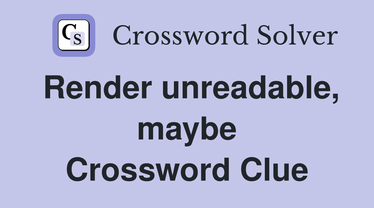 Render unreadable, maybe Crossword Clue