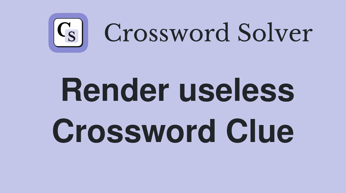 Render useless Crossword Clue