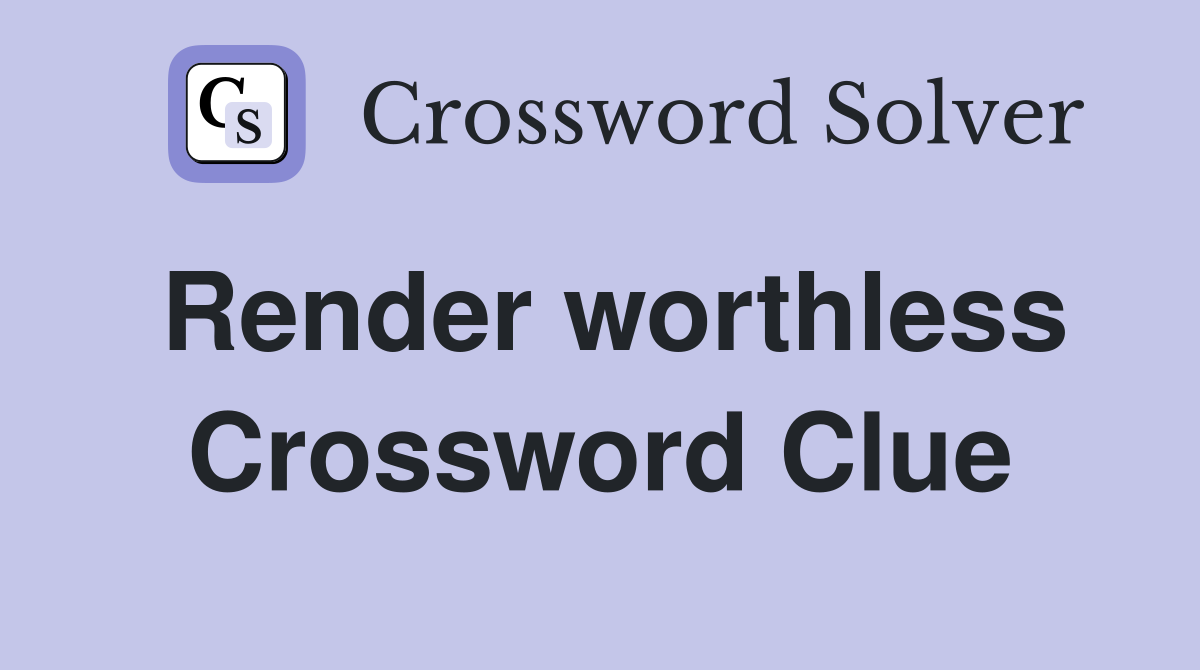 Render worthless Crossword Clue