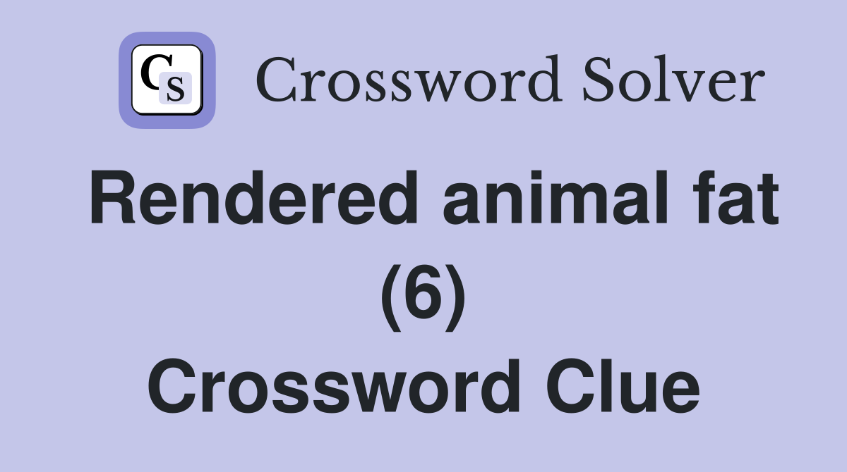 Rendered animal fat (6) Crossword Clue