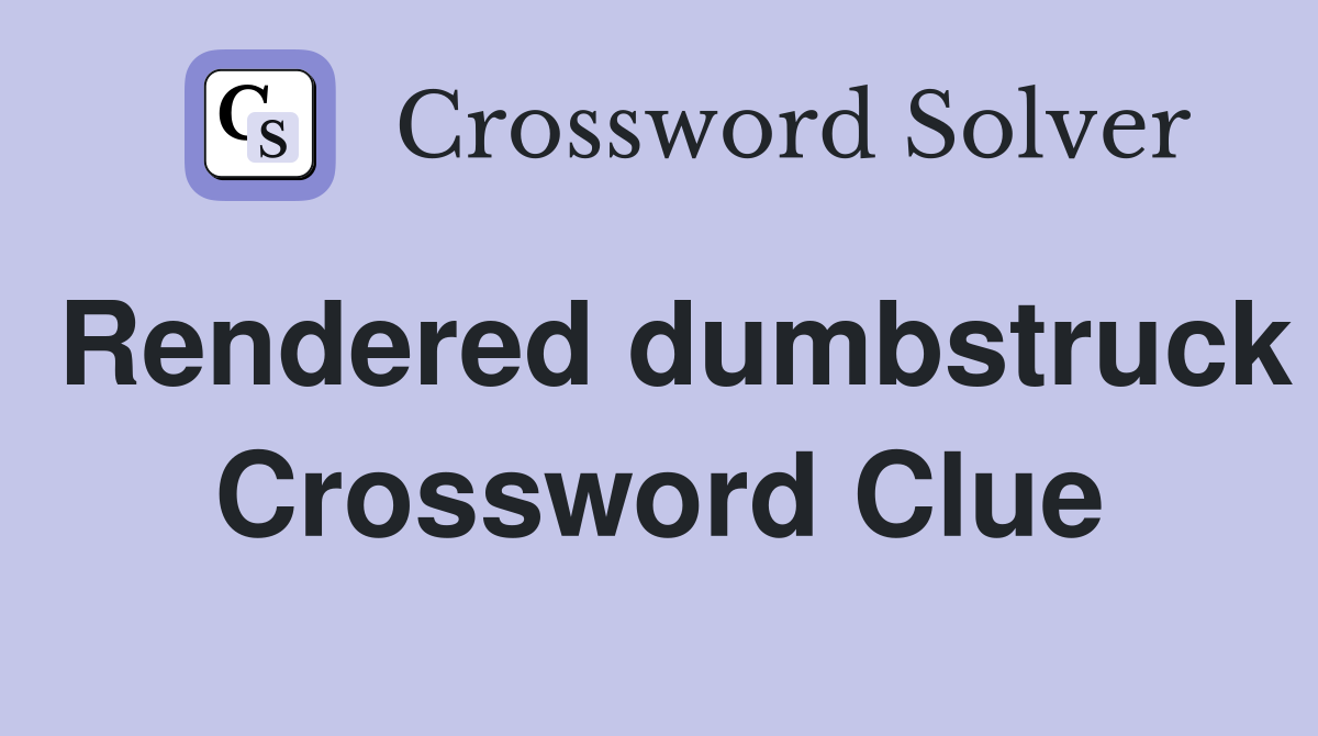 Rendered dumbstruck Crossword Clue