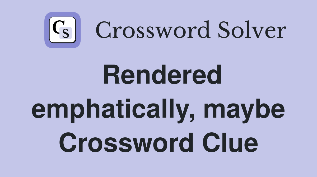 Rendered emphatically, maybe Crossword Clue