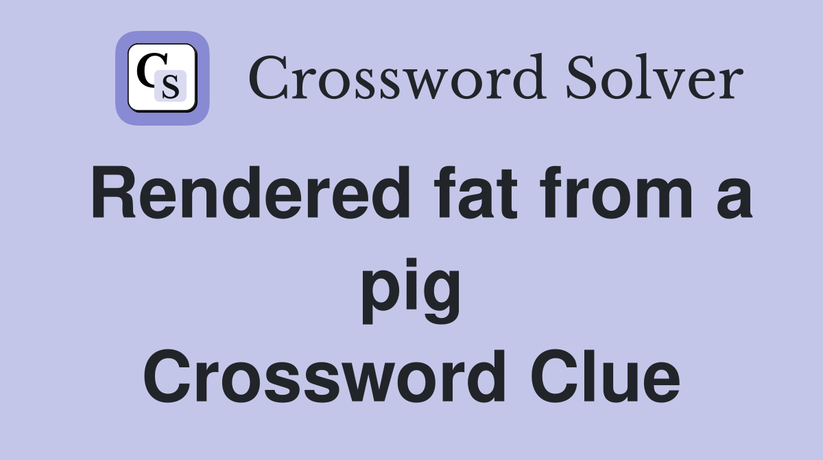 Rendered fat from a pig Crossword Clue