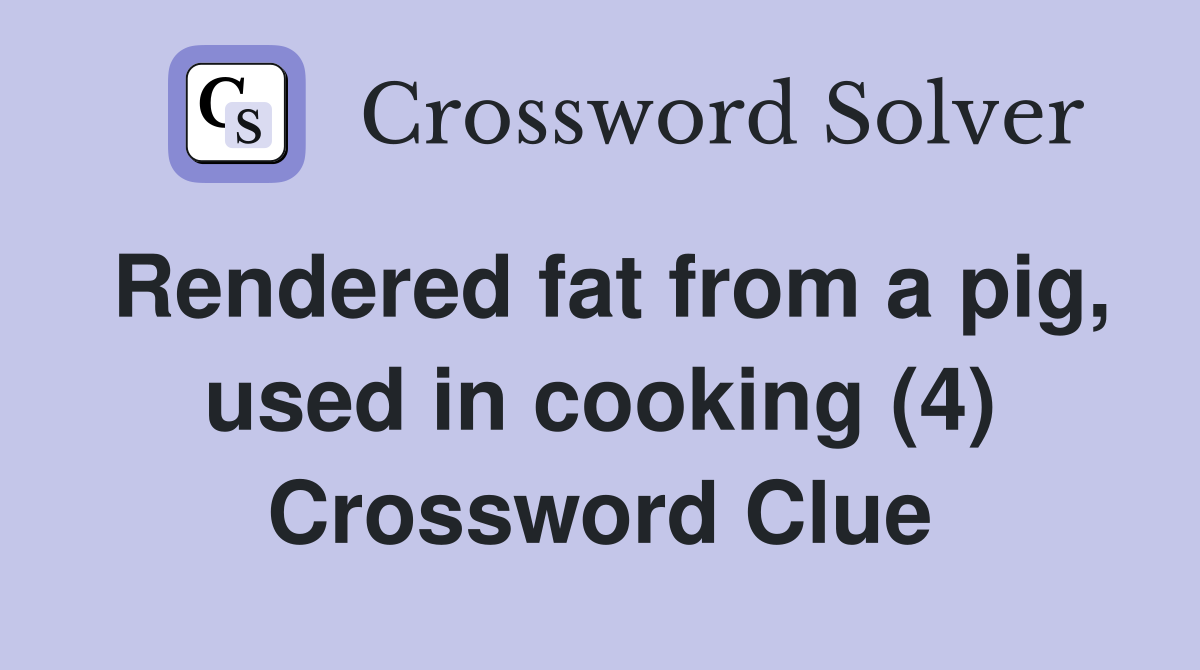 Rendered fat from a pig, used in cooking (4) Crossword Clue