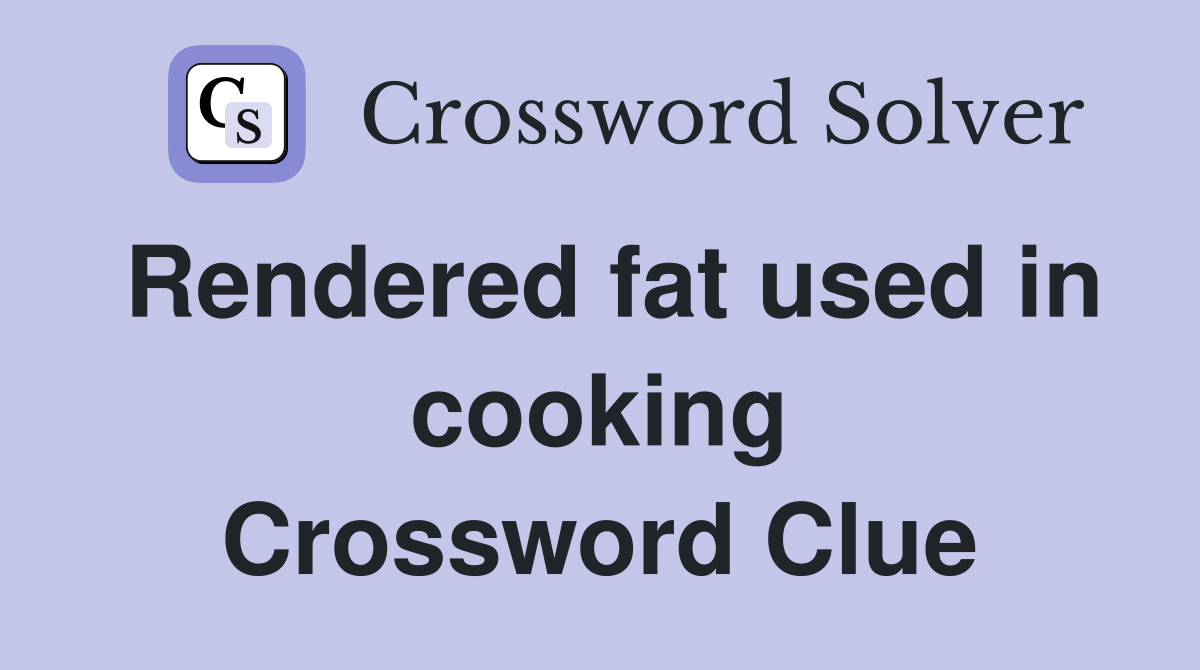 Rendered fat used in cooking Crossword Clue