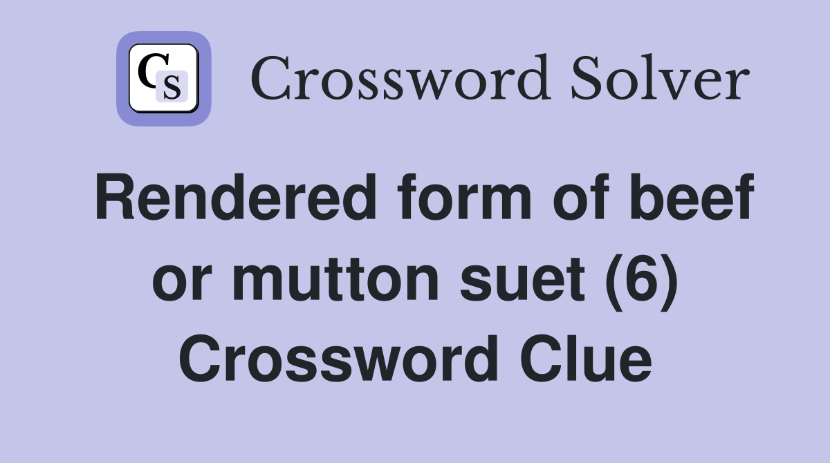 Rendered form of beef or mutton suet (6) Crossword Clue