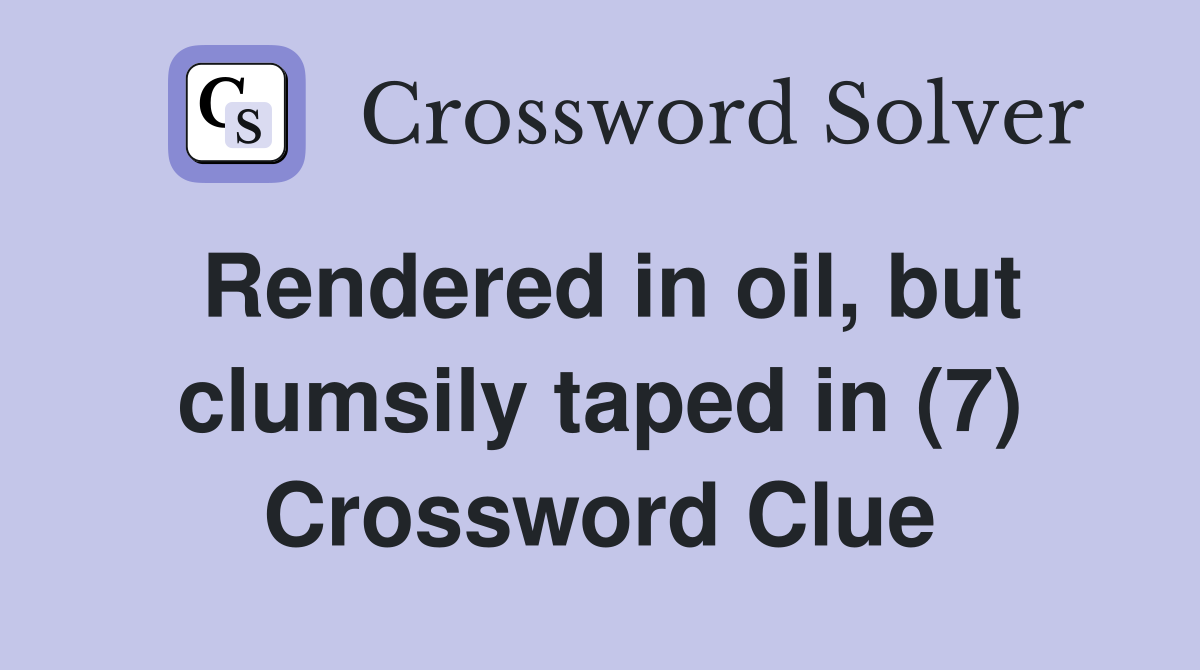 Rendered in oil, but clumsily taped in (7) Crossword Clue