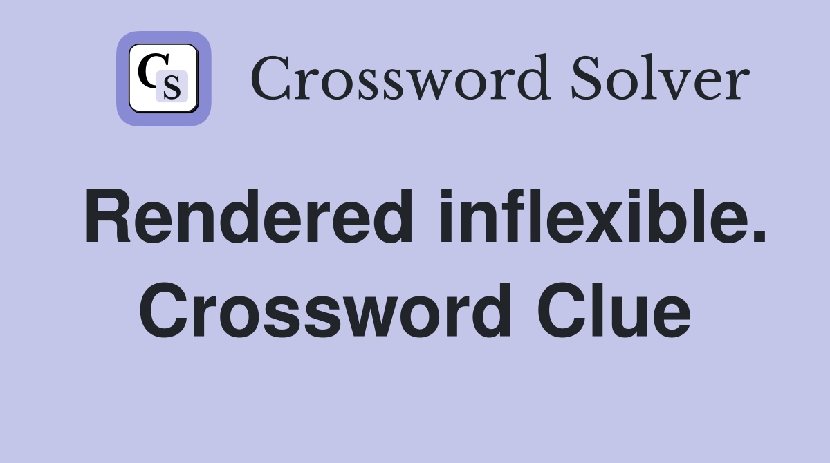 Rendered inflexible. Crossword Clue