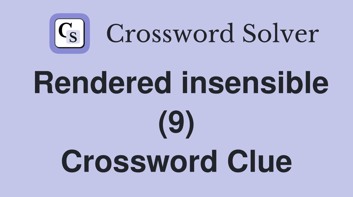 Rendered insensible (9) Crossword Clue