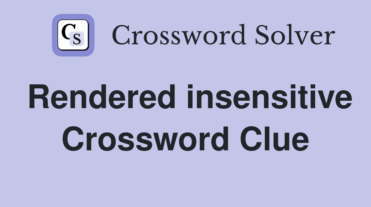 Rendered insensitive Crossword Clue