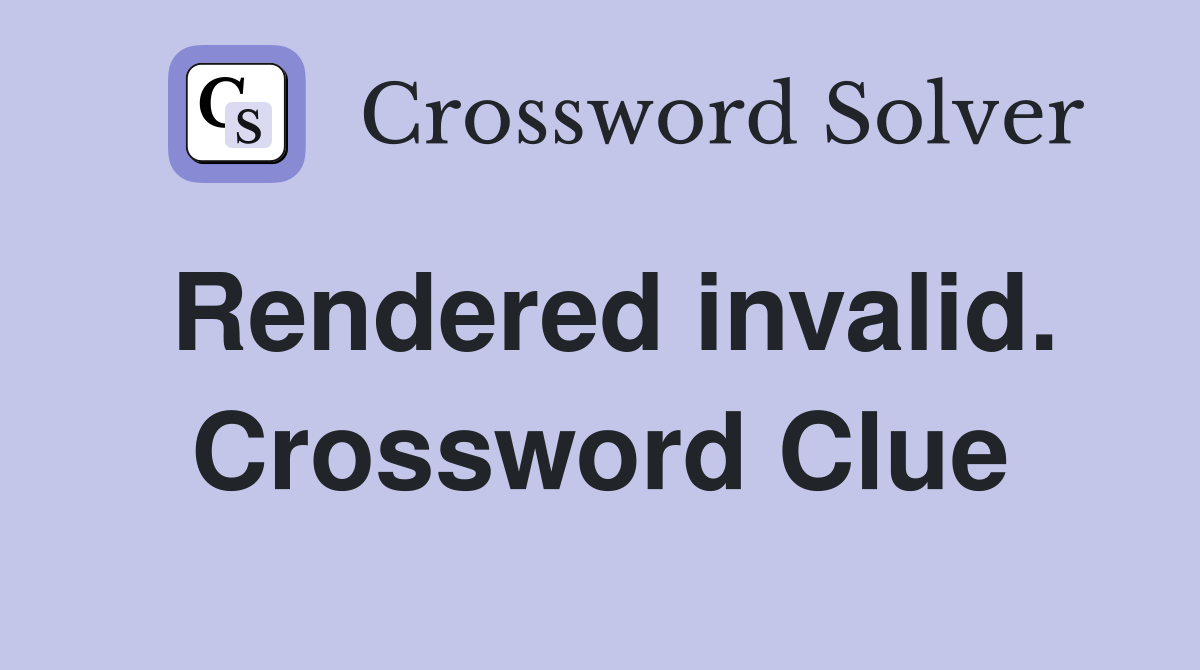 Rendered invalid. Crossword Clue
