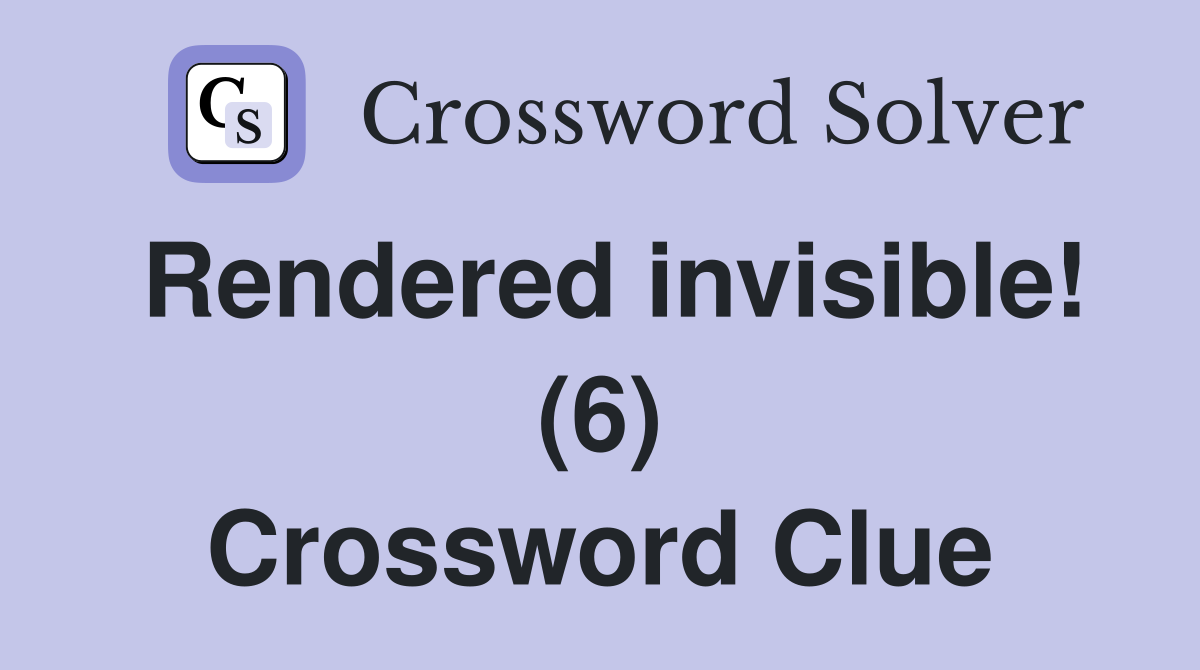 Rendered invisible! (6) Crossword Clue