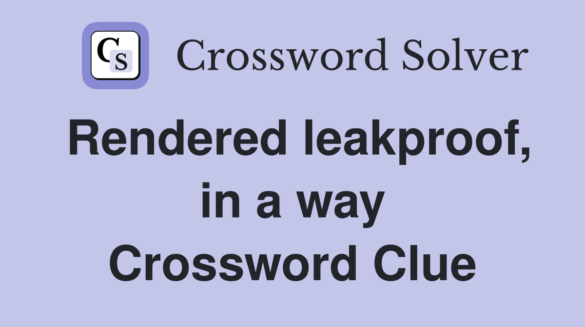 Rendered leakproof, in a way Crossword Clue