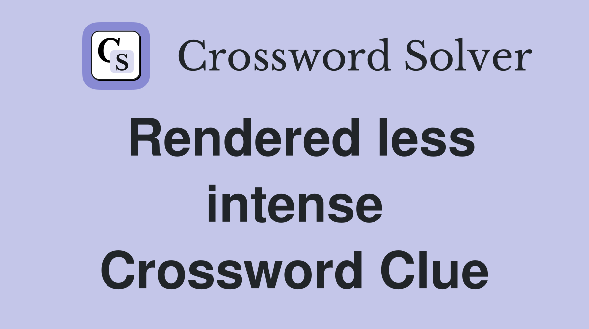 Rendered less intense Crossword Clue