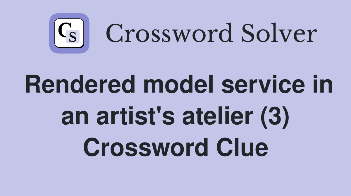 Rendered model service in an artist's atelier (3) Crossword Clue