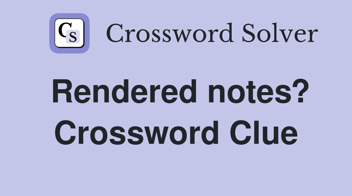 Rendered notes? Crossword Clue