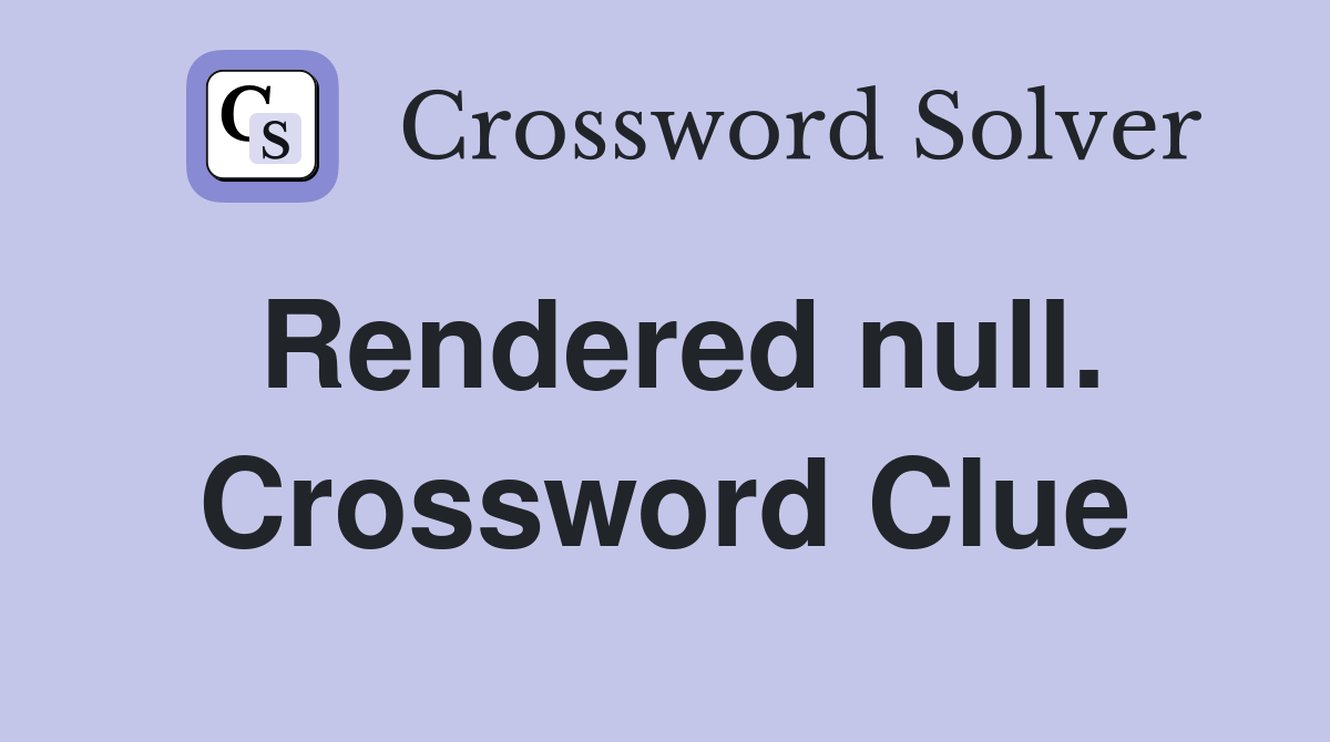 Rendered null. Crossword Clue