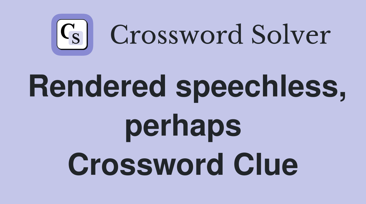 Rendered speechless, perhaps Crossword Clue