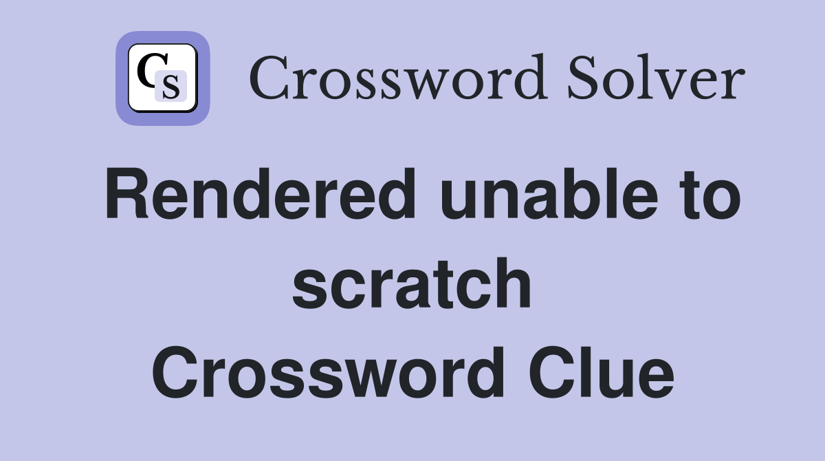 Rendered unable to scratch Crossword Clue