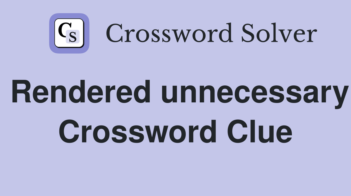 Rendered unnecessary Crossword Clue