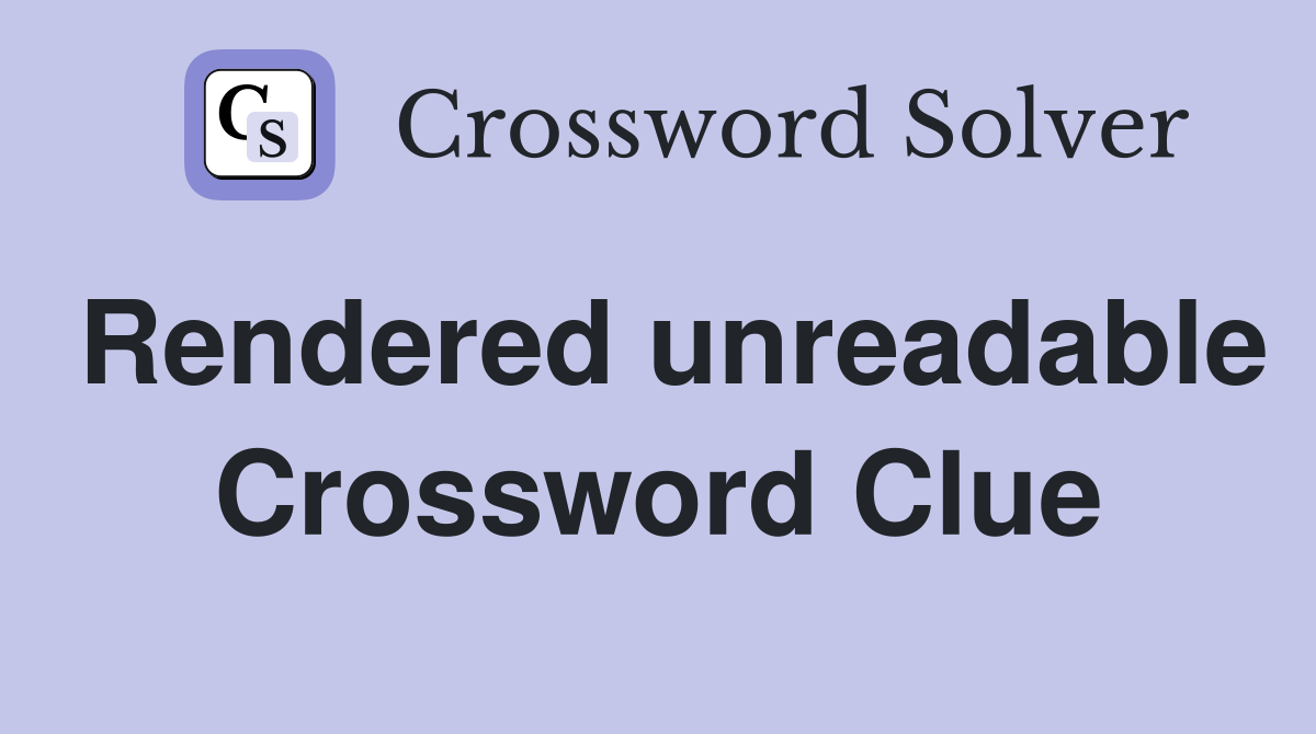 Rendered unreadable Crossword Clue