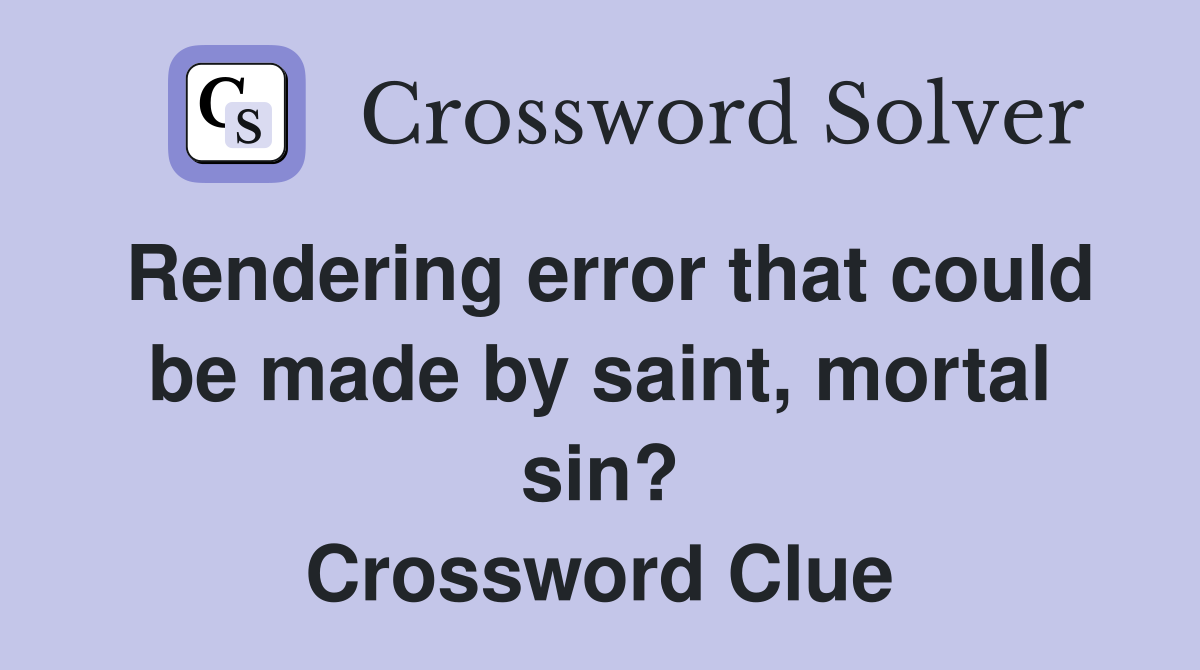 Rendering error that could be made by saint, mortal sin? Crossword Clue