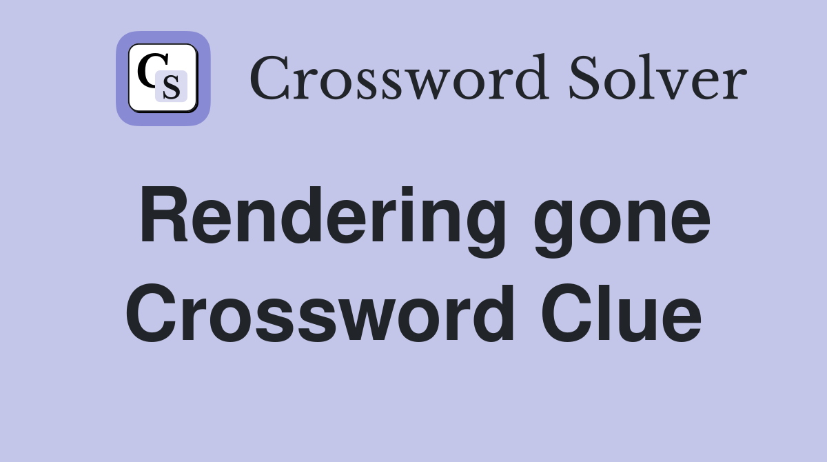 Rendering gone Crossword Clue
