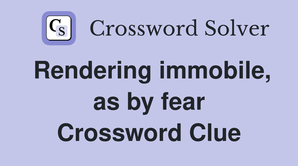 Rendering immobile, as by fear Crossword Clue