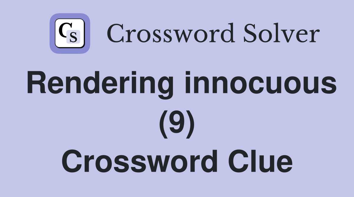 Rendering innocuous (9) Crossword Clue