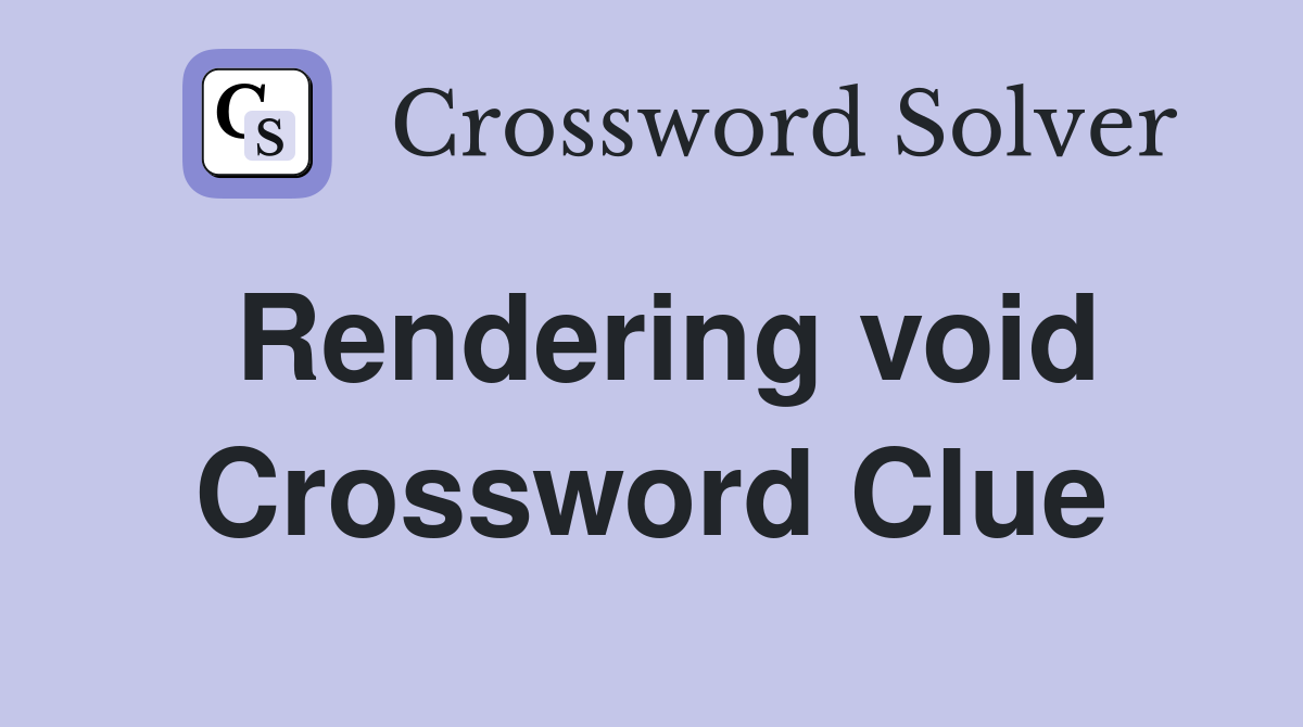 Rendering void Crossword Clue