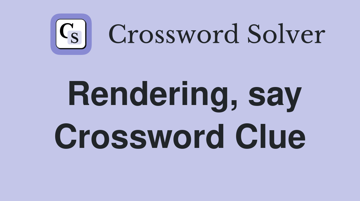 Rendering, say Crossword Clue