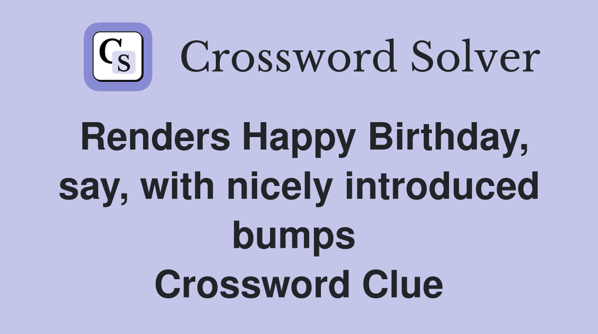 Renders Happy Birthday, say, with nicely introduced bumps  Crossword Clue