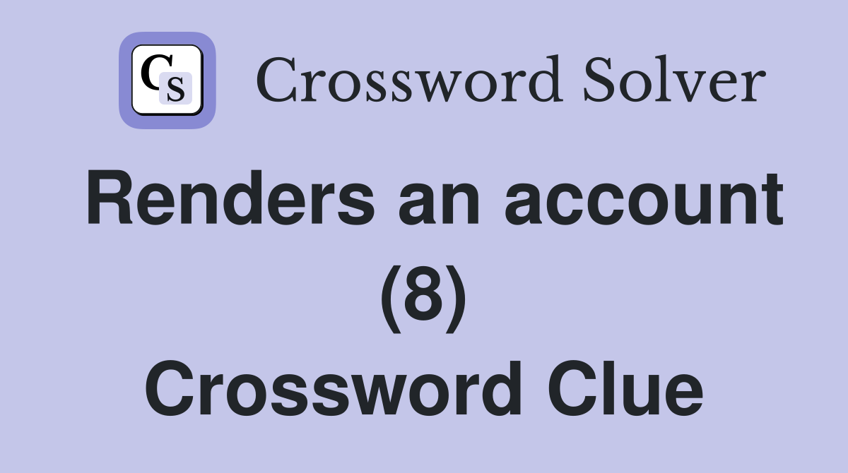 Renders an account (8) Crossword Clue