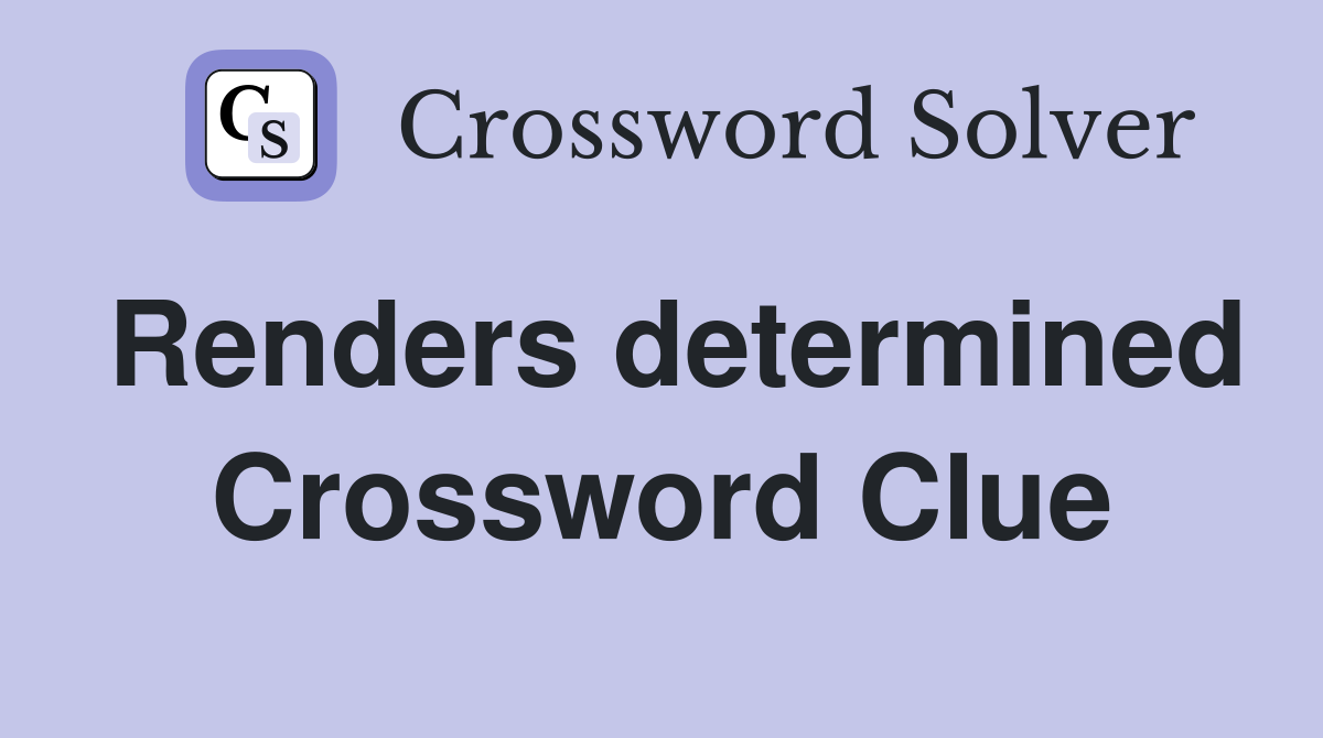Renders determined Crossword Clue