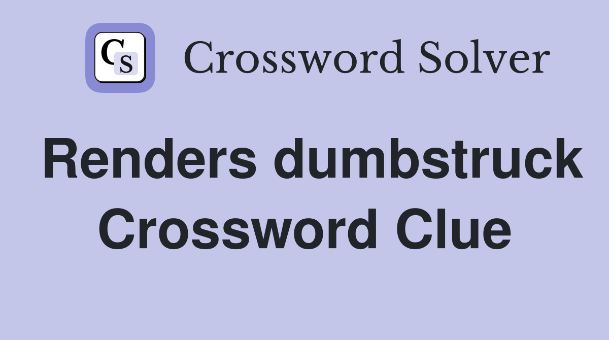 Renders dumbstruck Crossword Clue