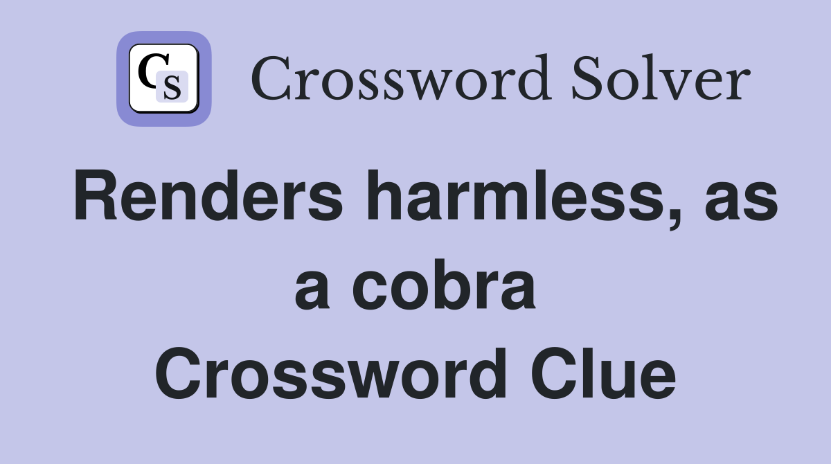 Renders harmless, as a cobra Crossword Clue