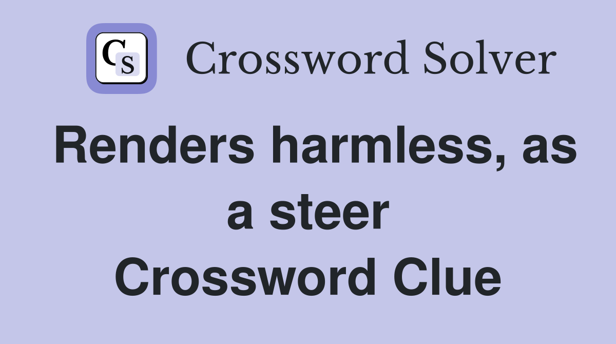 Renders harmless, as a steer Crossword Clue