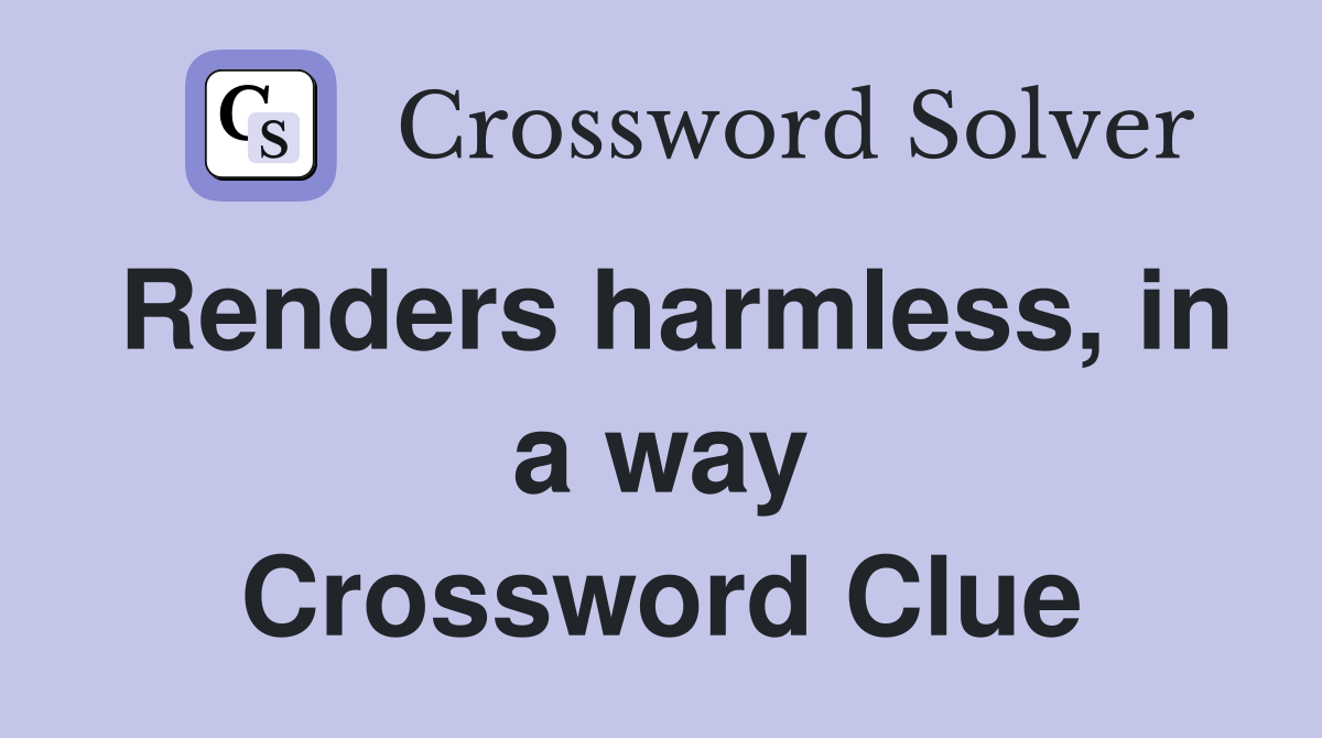Renders harmless, in a way Crossword Clue