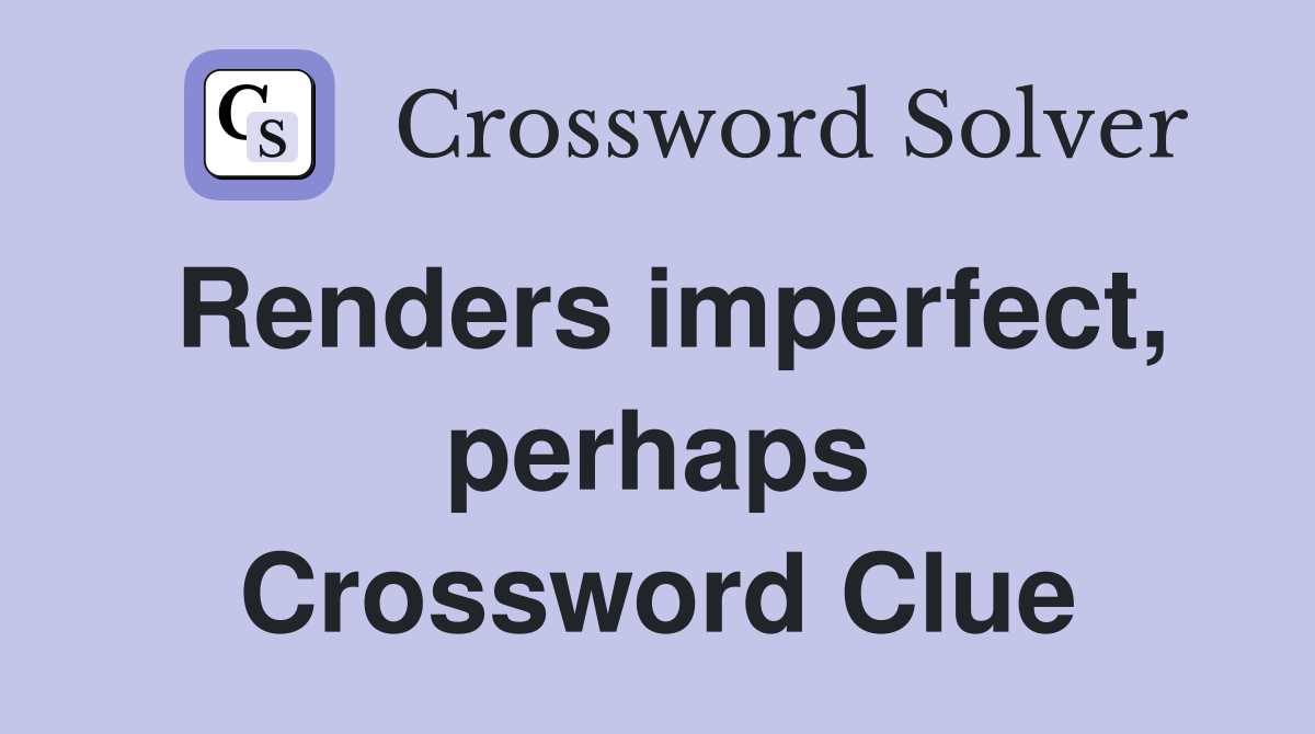 Renders imperfect, perhaps Crossword Clue