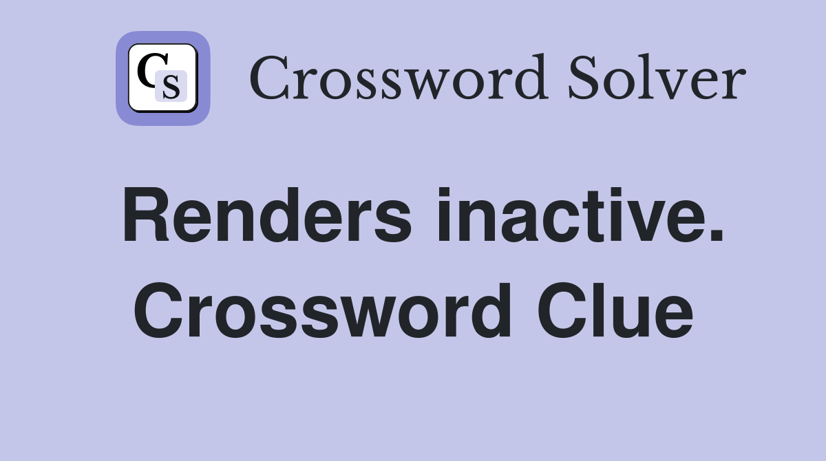 Renders inactive. Crossword Clue