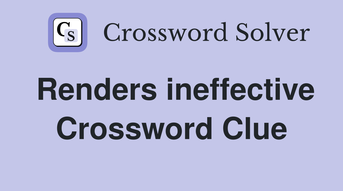Renders ineffective Crossword Clue